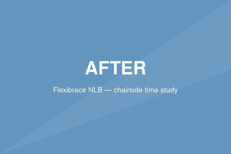 After — Flexibrace NLB cuts chairside time across a busy practice